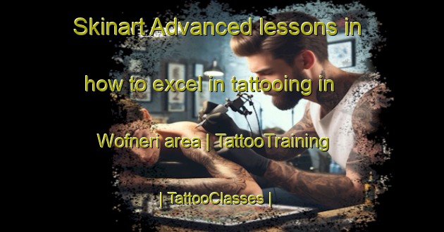 Skinart Advanced lessons in how to excel in tattooing in Wofneri area | TattooTraining | TattooClasses | SkinartTraining-Papua New Guinea